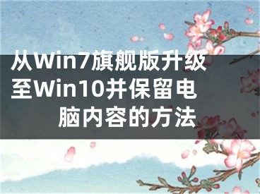 从Win7旗舰版升级至Win10并保留电脑内容的方法