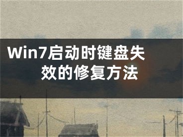 Win7启动时键盘失效的修复方法