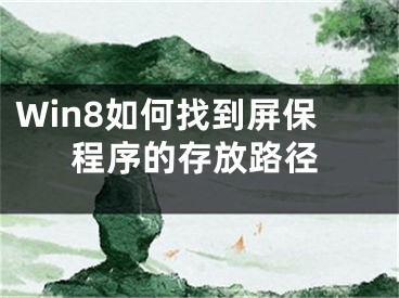 Win8如何找到屏保程序的存放路径