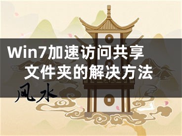 Win7加速访问共享文件夹的解决方法