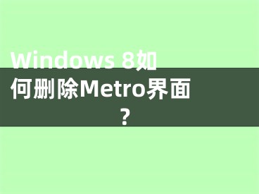 Windows 8如何删除Metro界面？