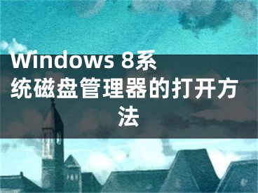 Windows 8系统磁盘管理器的打开方法