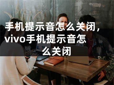 手机提示音怎么关闭，vivo手机提示音怎么关闭