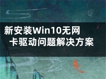 新安装Win10无网卡驱动问题解决方案