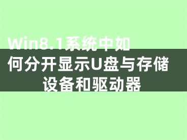 Win8.1系统中如何分开显示U盘与存储设备和驱动器 