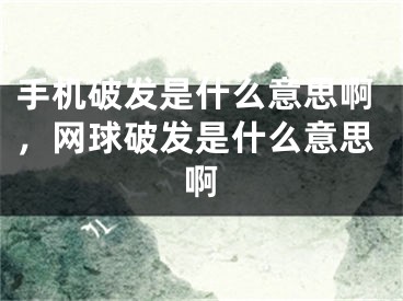 手机破发是什么意思啊，网球破发是什么意思啊