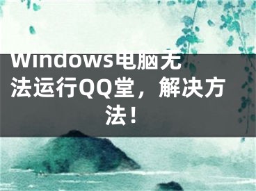 Windows电脑无法运行QQ堂，解决方法！