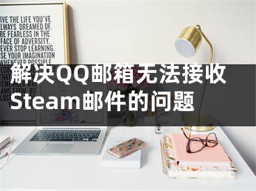 解决QQ邮箱无法接收Steam邮件的问题