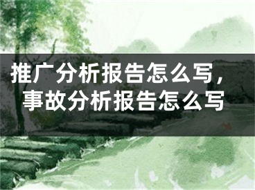 推广分析报告怎么写，事故分析报告怎么写