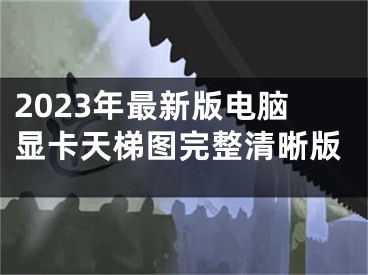 2023年最新版电脑显卡天梯图完整清晰版