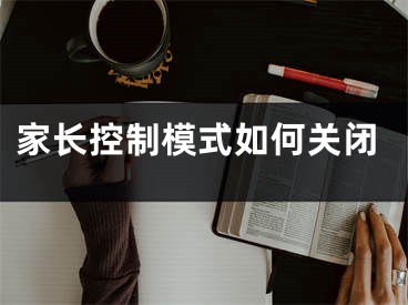 家长控制模式如何关闭