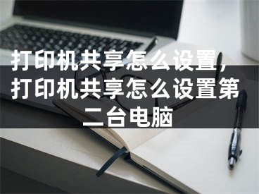 打印机共享怎么设置，打印机共享怎么设置第二台电脑