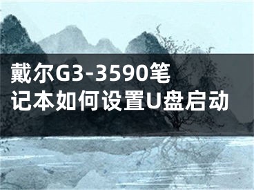 戴尔G3-3590笔记本如何设置U盘启动