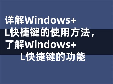 详解Windows+L快捷键的使用方法，了解Windows+L快捷键的功能