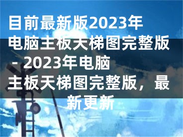 目前最新版2023年电脑主板天梯图完整版 - 2023年电脑主板天梯图完整版，最新更新