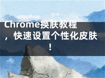 Chrome换肤教程，快速设置个性化皮肤！