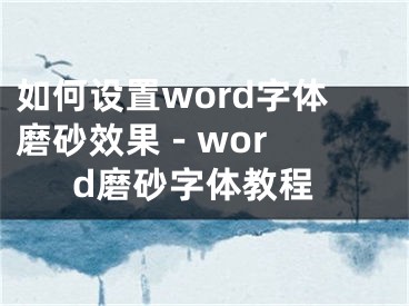 如何设置word字体磨砂效果 - word磨砂字体教程