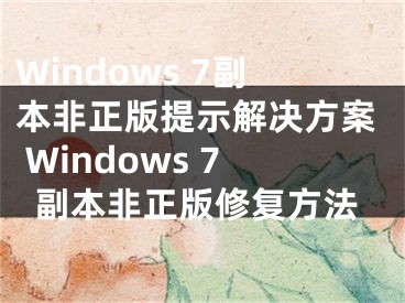 Windows 7副本非正版提示解决方案 Windows 7副本非正版修复方法