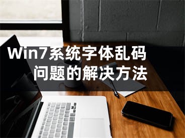 Win7系统字体乱码问题的解决方法