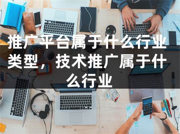 推广平台属于什么行业类型，技术推广属于什么行业