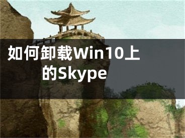 如何卸载Win10上的Skype