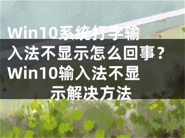 Win10系统打字输入法不显示怎么回事？Win10输入法不显示解决方法