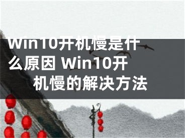 Win10开机慢是什么原因 Win10开机慢的解决方法
