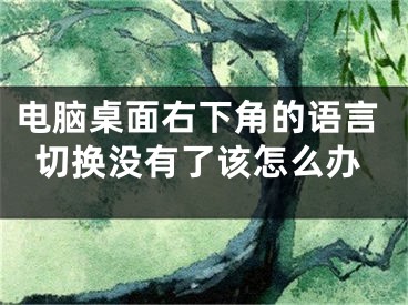 电脑桌面右下角的语言切换没有了该怎么办