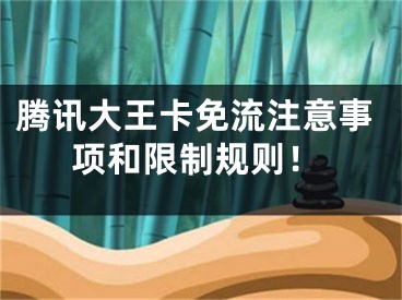 腾讯大王卡免流注意事项和限制规则！