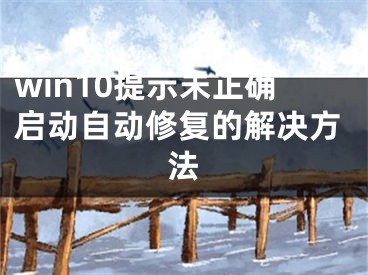 win10提示未正确启动自动修复的解决方法