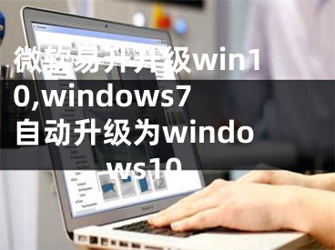 微软易升升级win10,windows7自动升级为windows10