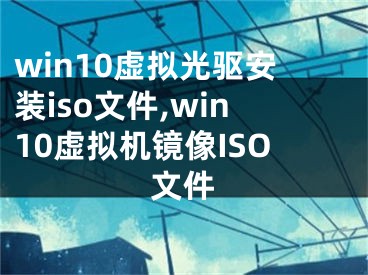 win10虚拟光驱安装iso文件,win10虚拟机镜像ISO文件