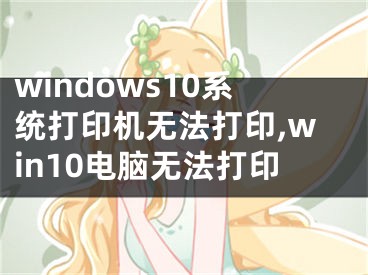 windows10系统打印机无法打印,win10电脑无法打印
