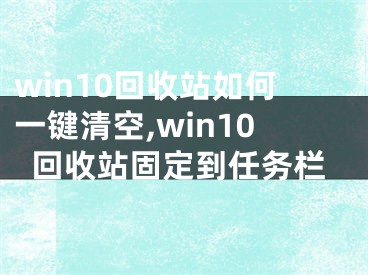 win10回收站如何一键清空,win10回收站固定到任务栏