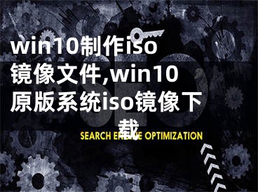 win10制作iso镜像文件,win10原版系统iso镜像下载