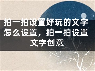 拍一拍设置好玩的文字怎么设置，拍一拍设置文字创意