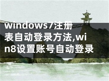 windows7注册表自动登录方法,win8设置账号自动登录