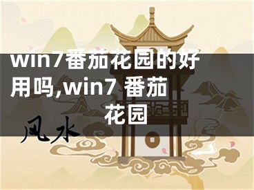 win7番茄花园的好用吗,win7 番茄花园