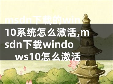 msdn下载的win10系统怎么激活,msdn下载windows10怎么激活