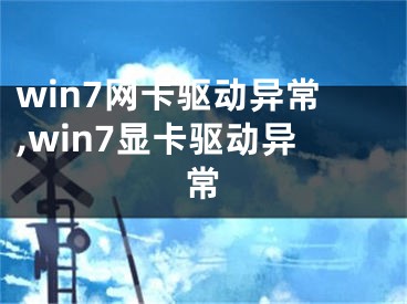 win7网卡驱动异常,win7显卡驱动异常