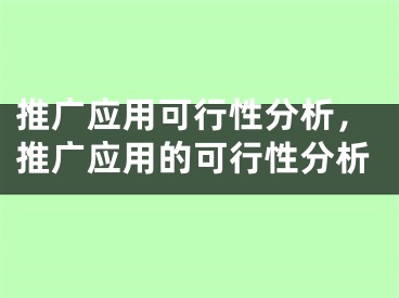 推广应用可行性分析，推广应用的可行性分析