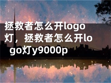 拯救者怎么开logo灯，拯救者怎么开logo灯y9000p