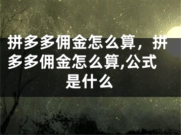 拼多多佣金怎么算，拼多多佣金怎么算,公式是什么