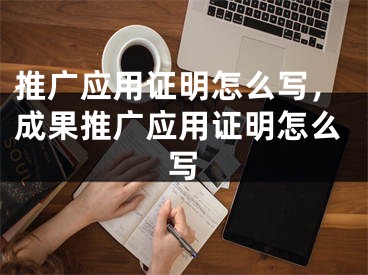 推广应用证明怎么写，成果推广应用证明怎么写