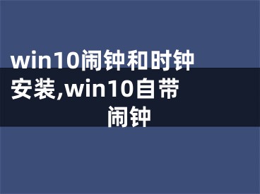 win10闹钟和时钟安装,win10自带闹钟