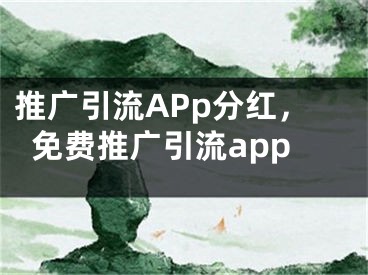 推广引流APp分红，免费推广引流app