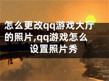 怎么更改qq游戏大厅的照片,qq游戏怎么设置照片秀