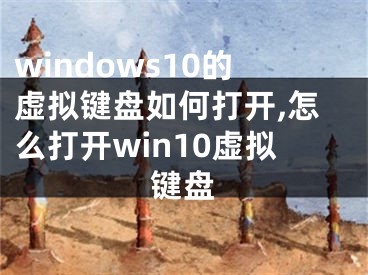windows10的虚拟键盘如何打开,怎么打开win10虚拟键盘