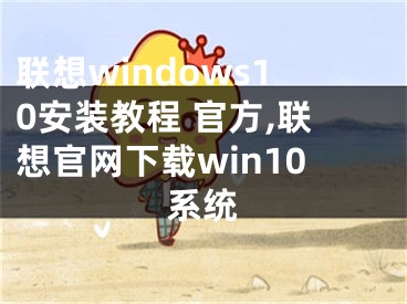 联想windows10安装教程 官方,联想官网下载win10系统