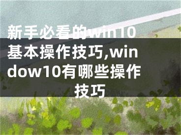 新手必看的win10基本操作技巧,window10有哪些操作技巧